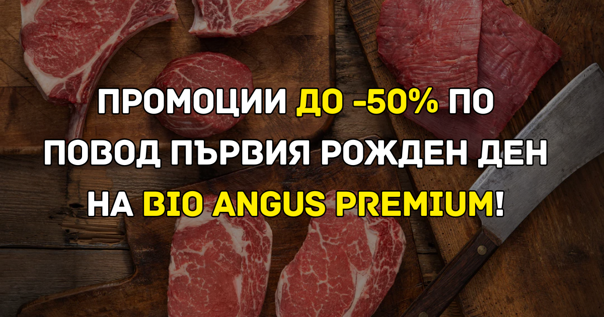 Промоции до -50% по повод първия рожден ден на Bio Angus Premium!